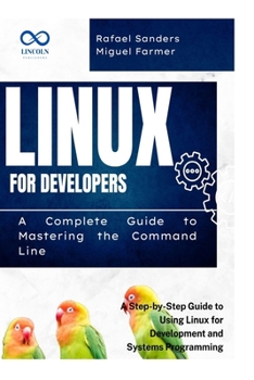 Paperback Linux for Developers: A Complete Guide to Mastering the Command Line: A Step-by-Step Guide to Using Linux for Development and Systems Programming Book