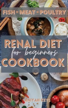 Hardcover Renal Diet Cookbook for Beginners: Learn how to cook your proteins in the best way. Make your dinners and lunches easier and healthier with this renal Book