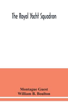 Paperback The Royal Yacht Squadron; memorials of its members, with an enquiry into the history of yachting and its development in the Solent; and a complete lis Book