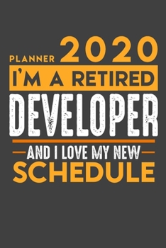 Paperback Planner 2020 for retired DEVELOPER: I'm a retired DEVELOPER and I love my new Schedule - 120 Daily Calendar Pages - 6" x 9" - Retirement Planner Book