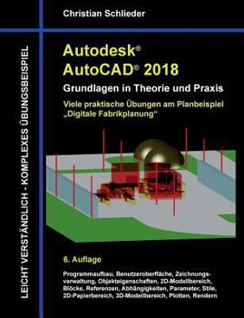 Paperback Autodesk AutoCAD 2018 - Grundlagen in Theorie und Praxis: Viele praktische Übungen am Planbeispiel: Digitale Fabrikplanung [German] Book