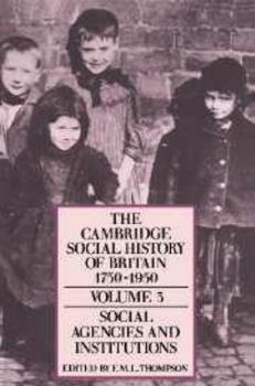 The Cambridge Social History of Britain 1750-1950, Volume 3: Social Agencies and Institutions - Book #3 of the Cambridge Social History of Britain 1750-1950