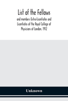 Paperback List Of The Fellows And Members Extra-Licentiates And Licentiates Of The Royal College Of Physicians Of London. 1912 Book