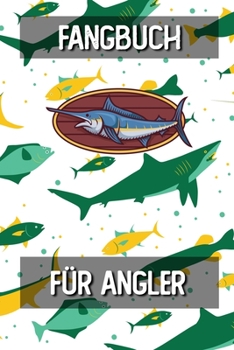Fangbuch für Angler: Fangtagebuch für Fischer Angler | Angeltagebuch zum Ausfüllen von Fängen | Perfektes Anglergeschenk | Fangbuch A5 Logbuch (German Edition)
