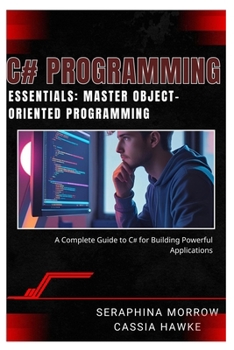 Paperback C# Programming Essentials: MASTER OBJECT-ORIENTED PROGRAMMING: A Complete Guide to C# for Building Powerful Applications Book