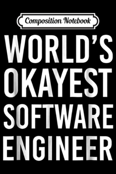 Paperback Composition Notebook: World's Okayest Software Engineer Funny Best Gift Journal/Notebook Blank Lined Ruled 6x9 100 Pages Book