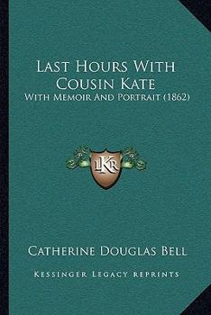 Paperback Last Hours With Cousin Kate: With Memoir And Portrait (1862) Book