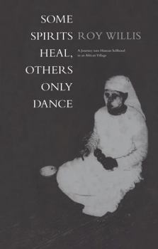 Paperback Some Spirits Heal, Others Only Dance: A Journey into Human Selfhood in an African Village Book