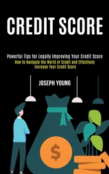 Paperback Credit Score: How to Navigate the World of Credit and Effectively Increase Your Credit Score (Powerful Tips for Legally Improving Yo Book