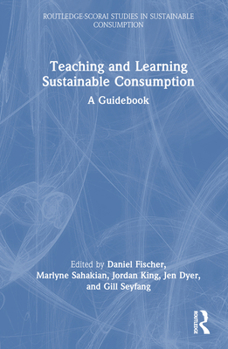 Hardcover Teaching and Learning Sustainable Consumption: A Guidebook Book