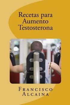 Paperback Recetas para Aumento Testosterona: Aumente sus Niveles de Testosterona en 14 dias [Spanish] Book