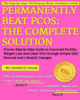 Permanently Beat PCOS: The Complete Solution, Proven Step-by-Step Polycystic Ovarian Syndrome Guide to Improved Fertility, Weight Loss and Clear Skin through Simple Diet, Exercise, & Lifestyle Changes