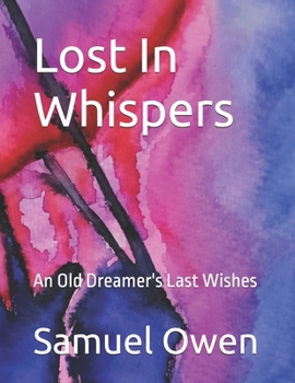 Lost In Whispers: An Old Dreamer's Last Wishes (Ramblings of Tired Poet)