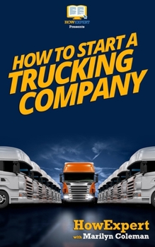 Paperback How To Start a Trucking Company: Your Step-By-Step Guide To Starting a Trucking Company Book
