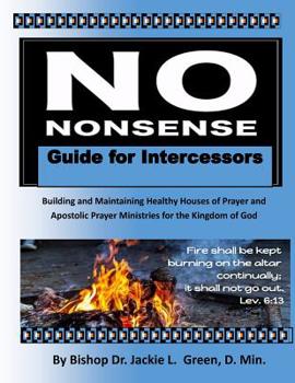 Paperback No Nonsense Guide for Intercessors: Building and Maintaining Healthy Houses of Prayer and Apostolic Prayer Ministries for the Kingdom of God Book