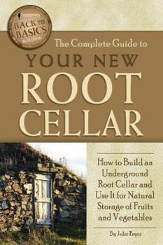 Paperback The Complete Guide to Your New Root Cellar: How to Build an Underground Root Cellar and Use It for Natural Storage of Fruits and Vegetables Book