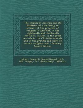The Church in America and Its Baptisms of Fire; Being an Account of the Progress of Religion in America, in the Eighteenth and Nineteenth Centuries, a