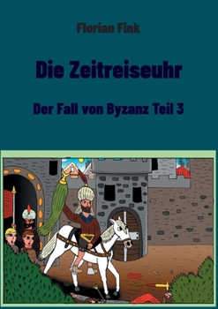 Die Zeitreiseuhr: Der Fall von Byzanz Teil 3