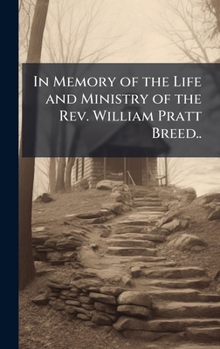 In Memory of the Life and Ministry of the Rev. William Pratt Breed..