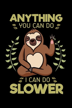 Anything You Can Do I Can Do Slower: Sloth Notebook to Write in, 6x9, Lined, 120 Pages Journal