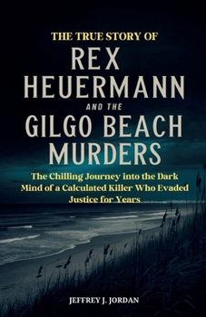 Paperback The True Story of Rex Heuermann and the Gilgo Beach Murders: The Chilling Journey into the Dark Mind of a Calculated Killer Who Evaded Justice for Yea Book