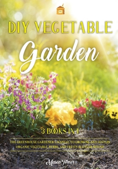 Paperback DIY Vegetable Garden: Your Essential Guide to Grow Vegetables, Herbs, and Fruit Using Deep-Organic Techniques Like Raised-bed Gardening, Hydroponics and Greenhouse Gardening (Vegetable Gardening) Book