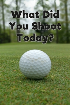 Paperback What Did You Shoot Today?: Golf Log Book