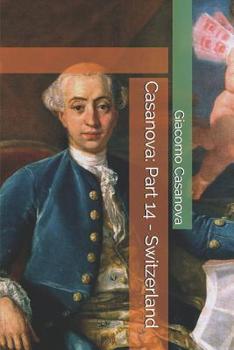Memoirs of Casanova, Vol 14: Switzerland - Book #14 of the Memoirs of Casanova
