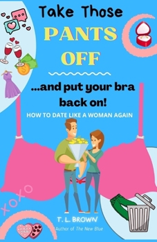 Paperback Take Those Pants Off And Put Your Bra Back On! Book