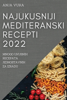 Paperback Najukusniji Mediteranski Recepti 2022: Mnogo Ukusnih Recepata Jednostavnih Za Izradu [Croatian] Book