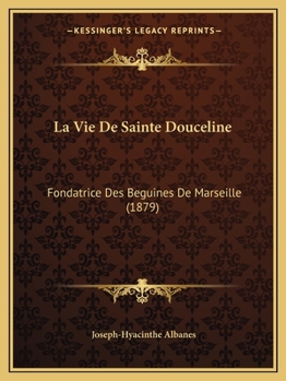 Paperback La Vie De Sainte Douceline: Fondatrice Des Beguines De Marseille (1879) [French] Book