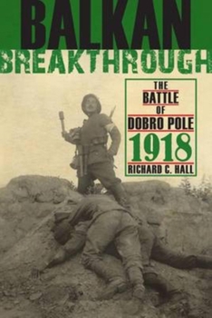 Hardcover Balkan Breakthrough: The Battle of Dobro Pole 1918 Book