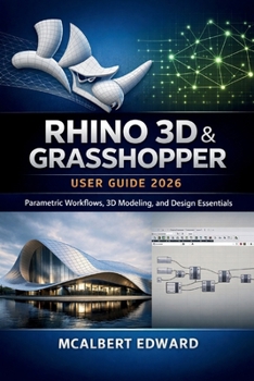 RHINO 3D & GRASSHOPPER USER GUIDE 2026: Parametric Workflows, 3D Modeling, and Design Essentials