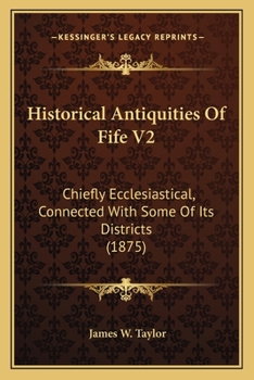 Paperback Historical Antiquities Of Fife V2: Chiefly Ecclesiastical, Connected With Some Of Its Districts (1875) Book