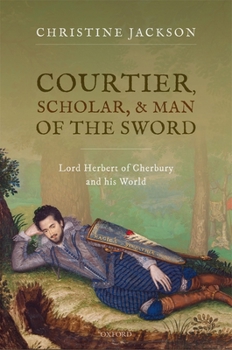 Hardcover Courtier, Scholar, and Man of the Sword: Lord Herbert of Cherbury and His World Book