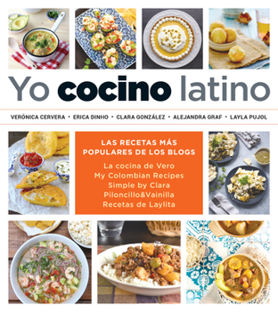 Yo Cocino Latino: Las Mejores Recetas de Cinco Populares Blogs de Cocina Hispana / I Cook Latin Food: the Best Recipes from 5 Popular Hispanic Cooking