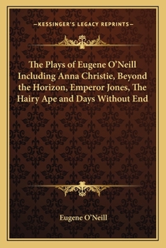 The Plays of Eugene O'Neill Including Anna Christie, Beyond the Horizon, Emperor Jones, The Hairy Ape and Days Without End