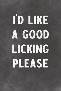 I'd Like A Good Licking Please: Lined Notebook - Better Than A Lovers Greeting Card