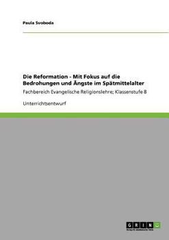 Paperback Die Reformation - Mit Fokus auf die Bedrohungen und Ängste im Spätmittelalter: Fachbereich Evangelische Religionslehre; Klassenstufe 8 [German] Book