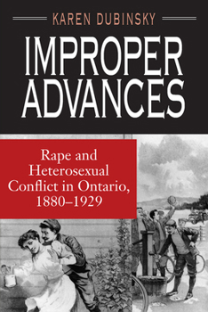 Improper Advances: Rape and Heterosexual Conflict in Ontario, 1880-1929 (The Chicago Series on Sexuality, History, and Society)