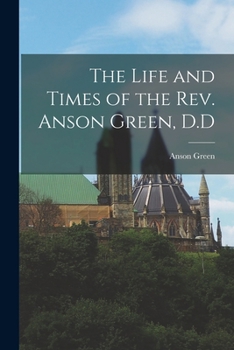 Paperback The Life and Times of the Rev. Anson Green, D.D Book