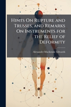 Paperback Hints On Rupture and Trusses, and Remarks On Instruments for the Relief of Deformity Book