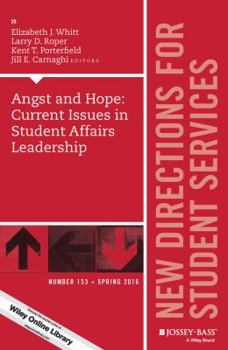 Angst and Hope: Current Issues in Student Affairs Leadership: New Directions for Student Services, Number 153