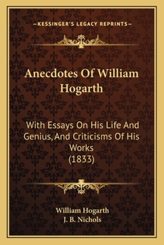 Paperback Anecdotes Of William Hogarth: With Essays On His Life And Genius, And Criticisms Of His Works (1833) Book