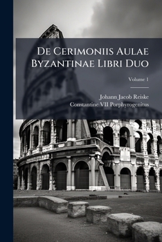 De Cerimoniis Aulae Byzantinae Libri Duo; Volume 1 (Ancient Greek Edition)