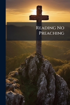 Reading no preaching; or, the fashionable mode of delivering sermons considered, as opposite to Scripture, the practice of the primitive church, ... to a clergyman of the Church of England.