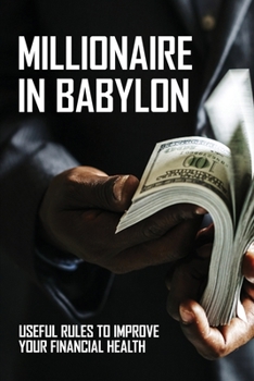 Paperback Millionaire In Babylon: Useful Rules To Improve Your Financial Health: Principles Of Financial Empowerment Book