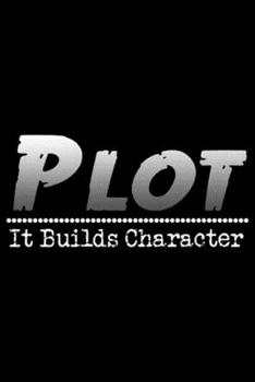 Paperback Plot It Builds Character: Funny Author Writer Pun Plot It Builds Character Premium Journal/Notebook Blank Lined Ruled 6x9 100 Pages Book