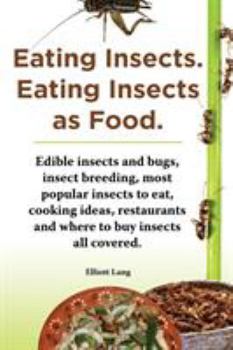 Paperback Eating Insects. Eating Insects as Food. Edible Insects and Bugs, Insect Breeding, Most Popular Insects to Eat, Cooking Ideas, Restaurants and Where to Book