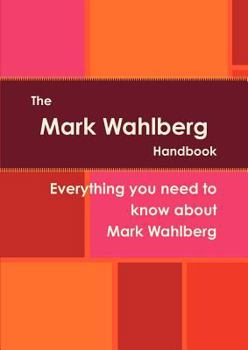 Paperback The Mark Wahlberg Handbook - Everything You Need to Know about Mark Wahlberg Book